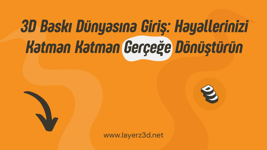 3D Baskı Dünyasına Giriş: Hayallerinizi Katman Katman Gerçeğe Dönüştürün